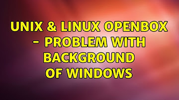 Unix & Linux: Openbox - problem with background of windows (2 Solutions!!)