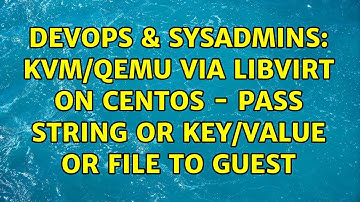 DevOps & SysAdmins: kvm/qemu via libvirt on CentOS - pass string or key/value or file to guest