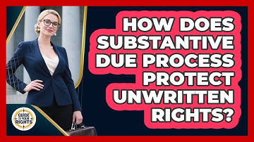 How Does Substantive Due Process Protect Unwritten Rights? - Guide To Your Rights