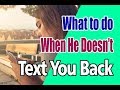 What You Should Do When He Doesn't Text You Back?