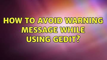 Ubuntu: How to avoid warning message while using gedit?