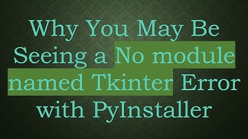 Why You May Be Seeing a No module named Tkinter Error with PyInstaller