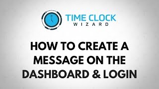 How to Create a Message on the Dashboard & Login with Time Clock Wizard