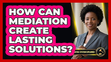 How Can Mediation Create Lasting Solutions? - Justice System Explained