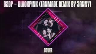 'B2DP (Black to the Pink)' - BLACKPINK Fanmade Remix by JANNY | Cover by NxRxK ft. Plerng