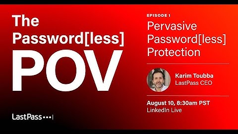 LastPass Password[less] POV LinkedIn Live Episode 1 | Password[less] Protection