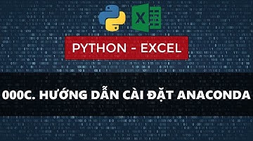 BÀI 000C. PYTHON EXCEL - HƯỚNG DẪN CÀI ĐẶT ANACONDA