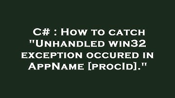 C# : How to catch "Unhandled win32 exception occured in AppName [procId]."