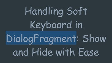 Handling Soft Keyboard in DialogFragment: Show and Hide with Ease
