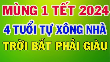 MÙNG 1 TẾT 2024, 4 Con Giáp TỰ XÔNG NHÀ Đầu Năm 2024 Gia Chủ CỰC GIÀU, ĐỔI ĐỜI PHÁT TÀI, ĐỎ CẢ NĂM