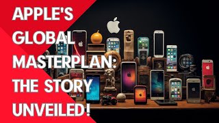 Apple's Global Masterplan: The Story Unveiled!
