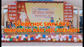 Lễ Đón Học Sinh Lớp 6  - Khai giảng năm học