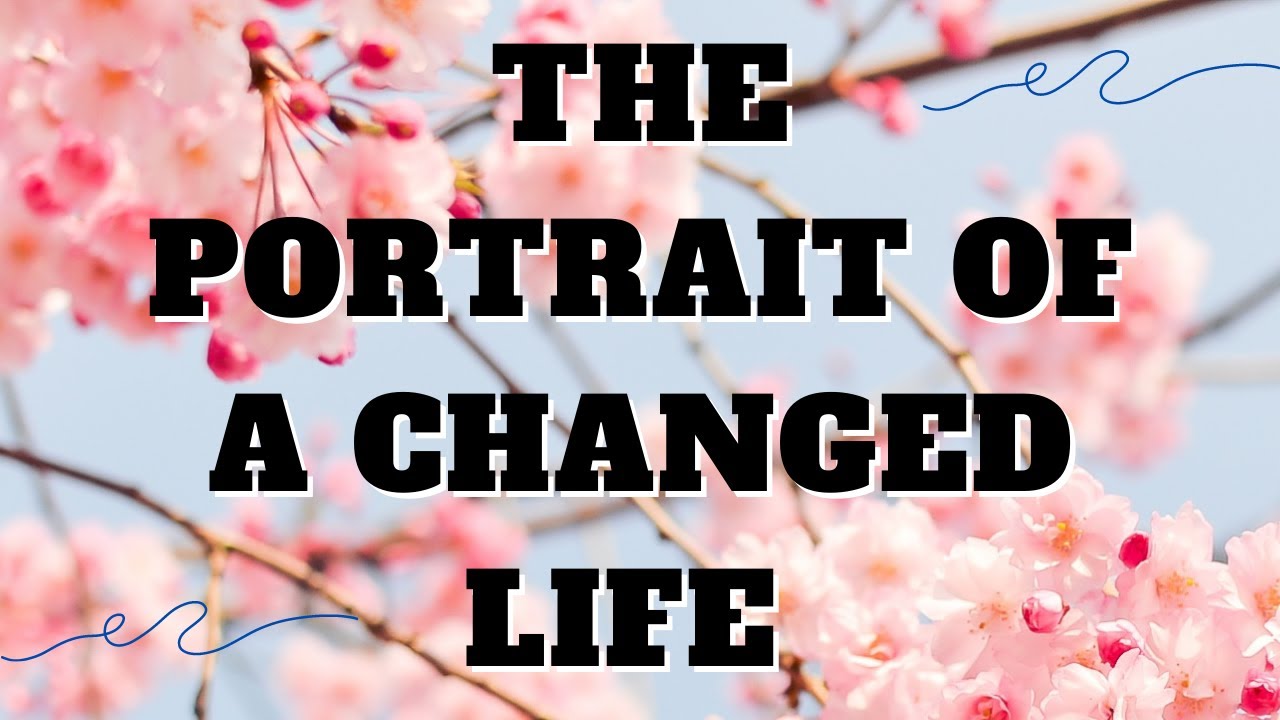 The Portrait Of A Changed Life - YouTube