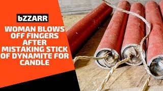 Weird News: Woman Blows Off Fingers After Mistaking Stick Of Dynamite For Candle