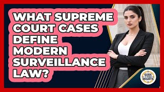 What Supreme Court Cases Define Modern Surveillance Law - Guide To Your Rights
