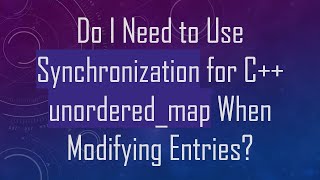 Do I Need to Use Synchronization for C++ unordered_map When Modifying Entries