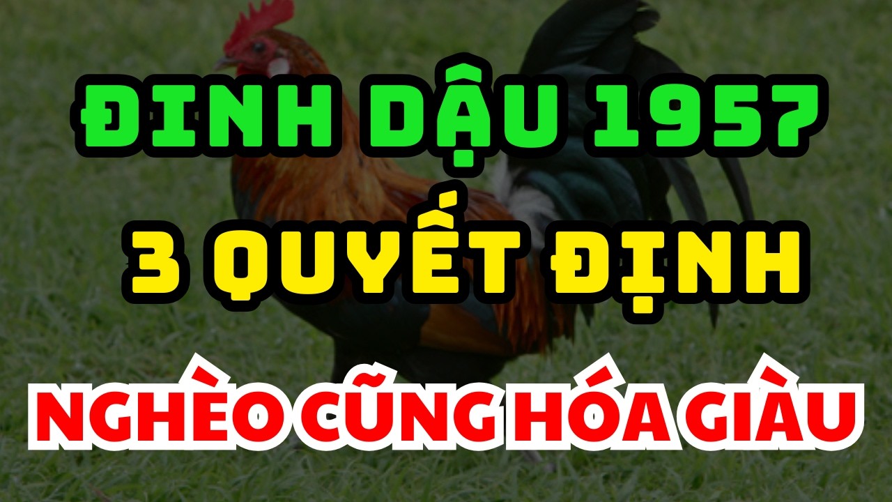 ĐINH DẬU 1957 NHỚ KỸ 3 Quyết Định NHỎ – ĐỔI CẢ HẬU VẬN, Trước Rằm Tháng Giêng Lộc Về Không Cản