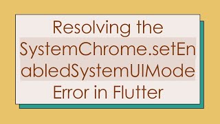 Resolving the SystemChrome.setEnabledSystemUIMode Error in Flutter
