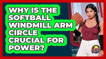 Why Is The Softball Windmill Arm Circle Crucial For Power? - Softball Basics and Beyond