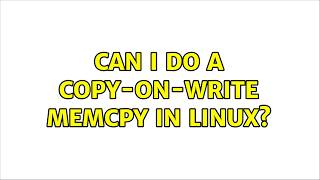 Can I do a copy-on-write memcpy in Linux? (6 Solutions!!)