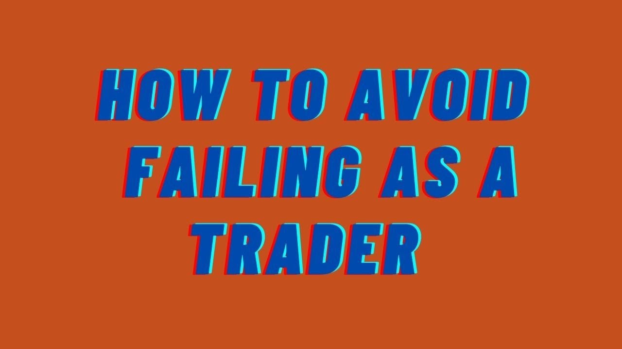 How To Avoid Failing As A Trader 