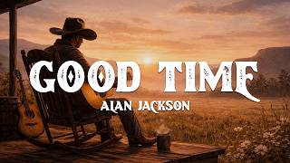 Alan Jackson - Good Time (Lyrics)