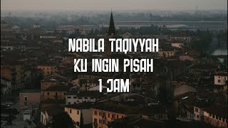 Nabila Taqiyyah - Ku Ingin Pisah 1 jam lirik