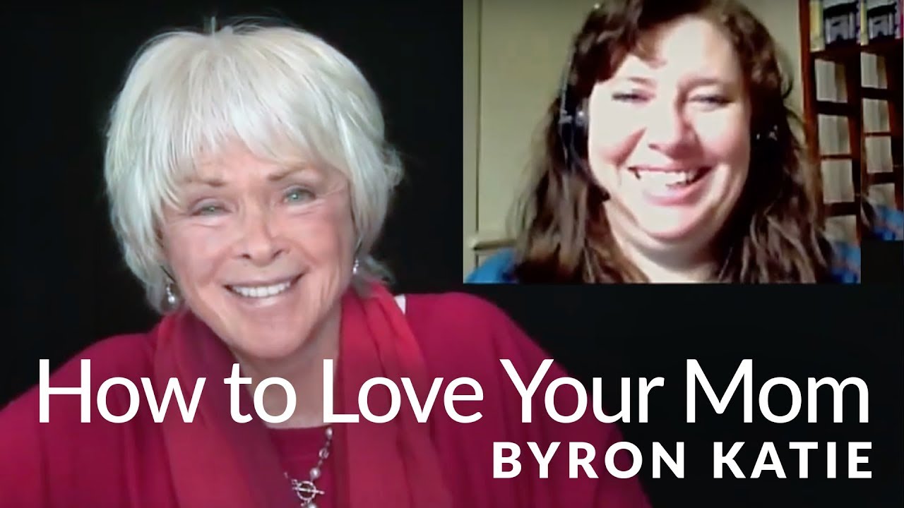 How to have a loving relationship with your mom the work of byron katie