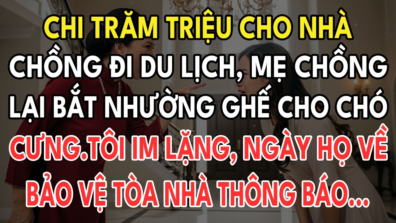 Chi Trăm Triệu Cho Nhà Chồng Đi Du Lịch, Mẹ Chồng Lại Bắt Nhường Ghế Cho Chó Cưng.Tôi Cười Khẩy...
