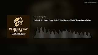 Episode 5 - Good From Grief: The Harvey McWilliams Foundation