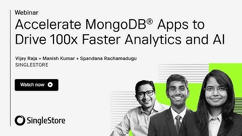 Accelerate MongoDB® Apps to Drive 100x Faster Analytics and AI | SingleStore Webinars