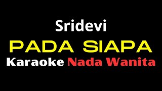 SRIDEVI - PADA SIAPA   ( Karaoke ) NADA WANITA