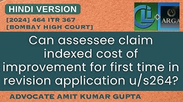 CAN ASSESSEE CLAIM INDEXED COST OF IMPROVEMENT FOR FIRST TIME IN REVISION APPLICATION U/S 264?