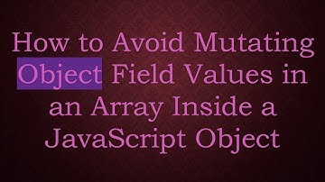 How to Avoid Mutating Object Field Values in an Array Inside a JavaScript Object