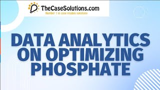 Data Analytics on Optimizing Phosphate Case Study Solution