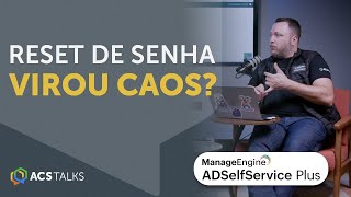 ACS Talks | Senha sem stress: Autonomia e segurança total com o ADSelfService Plus