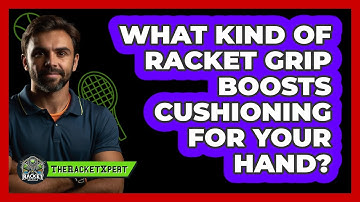 What Kind Of Racket Grip Boosts Cushioning For Your Hand? - The Racket Xpert