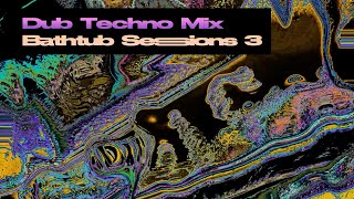 Dub Techno Mix  Bathtub Sessions 3