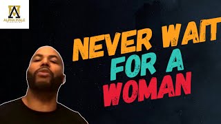 Never Let a Woman Make You Wait