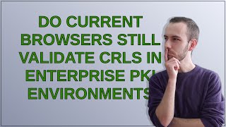 Do current browsers still validate CRLs in enterprise PKI environments