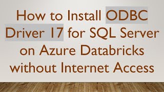 How to Install ODBC Driver 17 for SQL Server on Azure Databricks without Internet Access