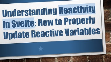 Understanding Reactivity in Svelte: How to Properly Update Reactive Variables
