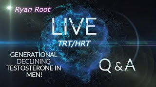 TRT/HRT - Q&A - GENERATIONAL DECLINING TESTOSTERONE IN MEN - Ryan Root (#003)