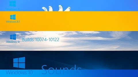 Windows 8/8.1 vs. Windows 10 Builds 10074-10122 vs. Windows 10 Sounds