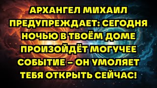 видео: АРХАНГЕЛ МИХАИЛ ПРЕДУПРЕЖДАЕТ: СЕГОДНЯ НОЧЬЮ В ТВОЁМ ДОМЕ ПРОИЗОЙДЁТ МОГУЧЕЕ СОБЫТИЕ – ОН УМОЛЯЕТ... картинка: АРХАНГЕЛ МИХАИЛ ПРЕДУПРЕЖДАЕТ: СЕГОДНЯ НОЧЬЮ В ТВОЁМ ДОМЕ ПРОИЗОЙДЁТ МОГУЧЕЕ СОБЫТИЕ – ОН УМОЛЯЕТ...