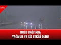 Bolu Dağı’nda sis ve sağanak etkili oldu