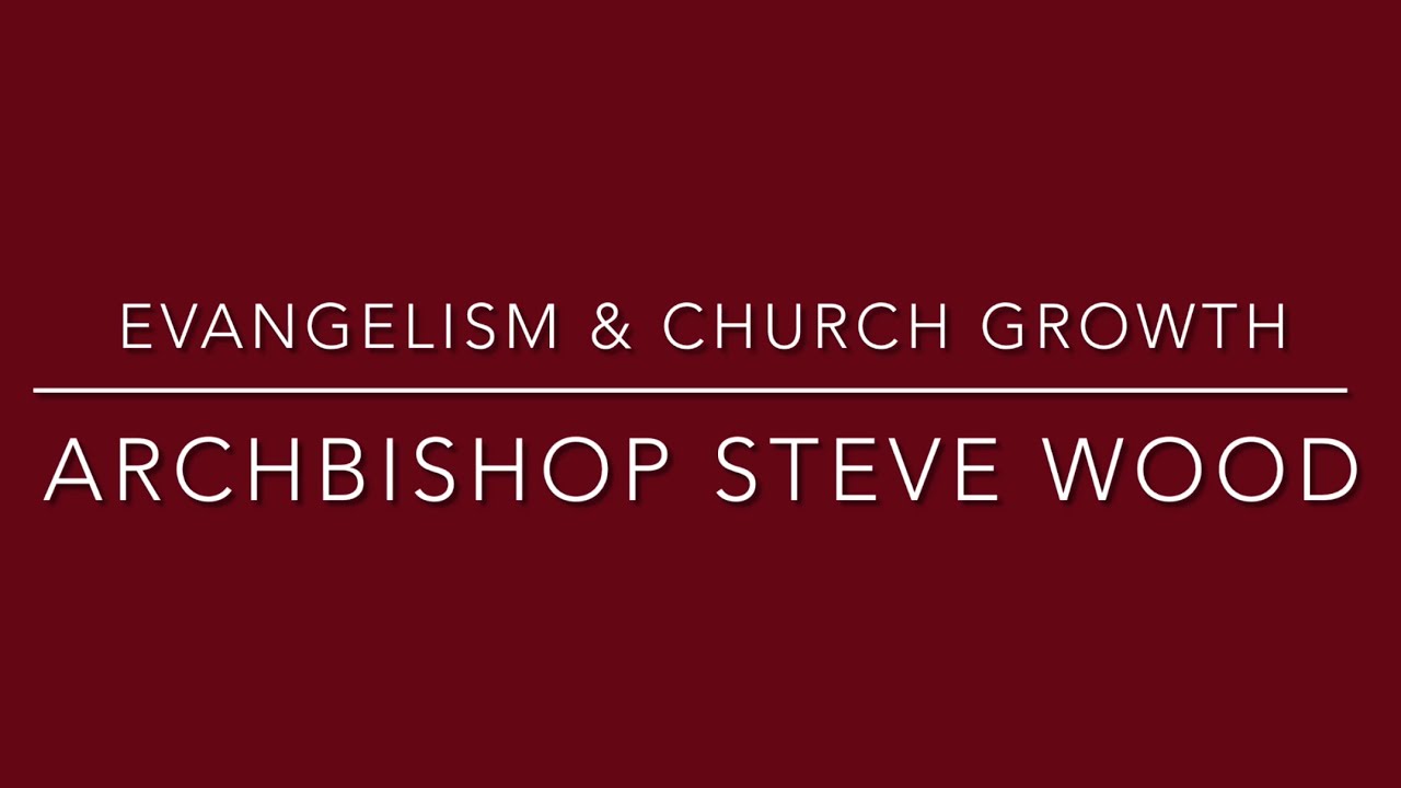 Archbishop Steve Wood on Evangelism and Church Growth