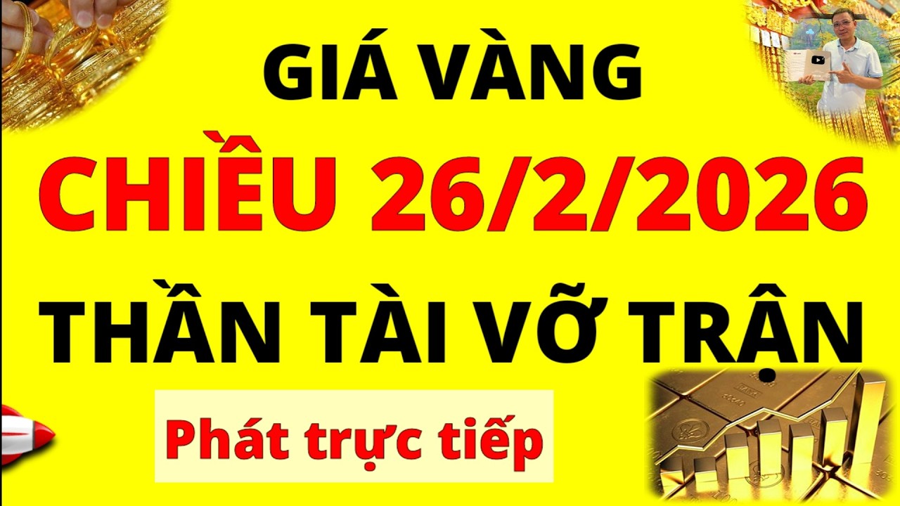 Trực tiếp giá vàng Chiều hôm nay ngày 26/2/2026 - Thần tài đến vỡ trận giá vàng 9999, Sjc, Pnj, Doji