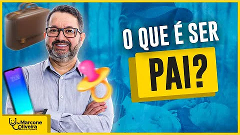 Qual o verdadeiro significado de ser pai?
