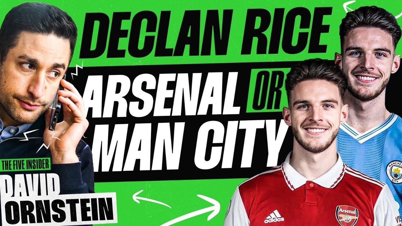 David Ornstein Exclusive Man City Bid for Declan Rice | Arsenal Bid ...